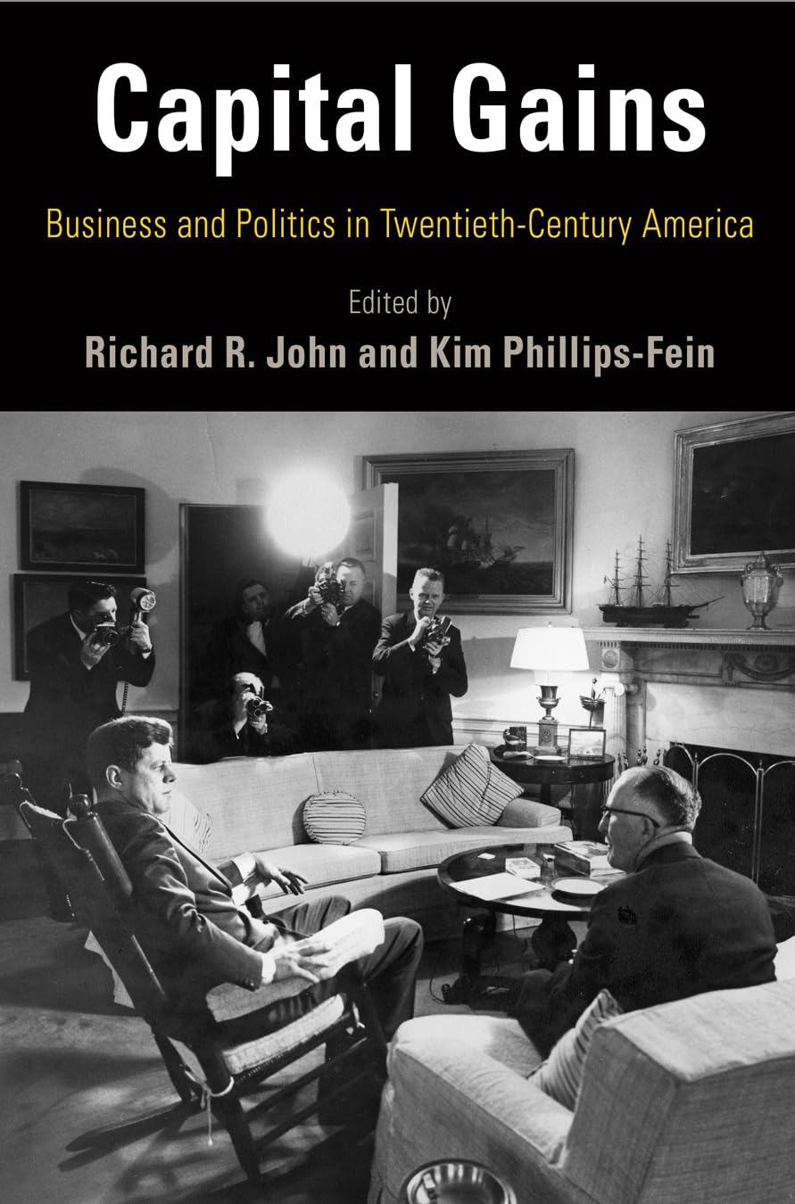 Capital Gains: Business and Politics in Twentieth-Century America (Hagley Perspectives on Business and Culture) Social Sciences