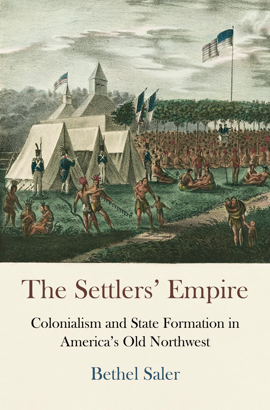 The Settlers' Empire: Colonialism and State Formation in America's Old Northwest (Early American Studies) Social Sciences