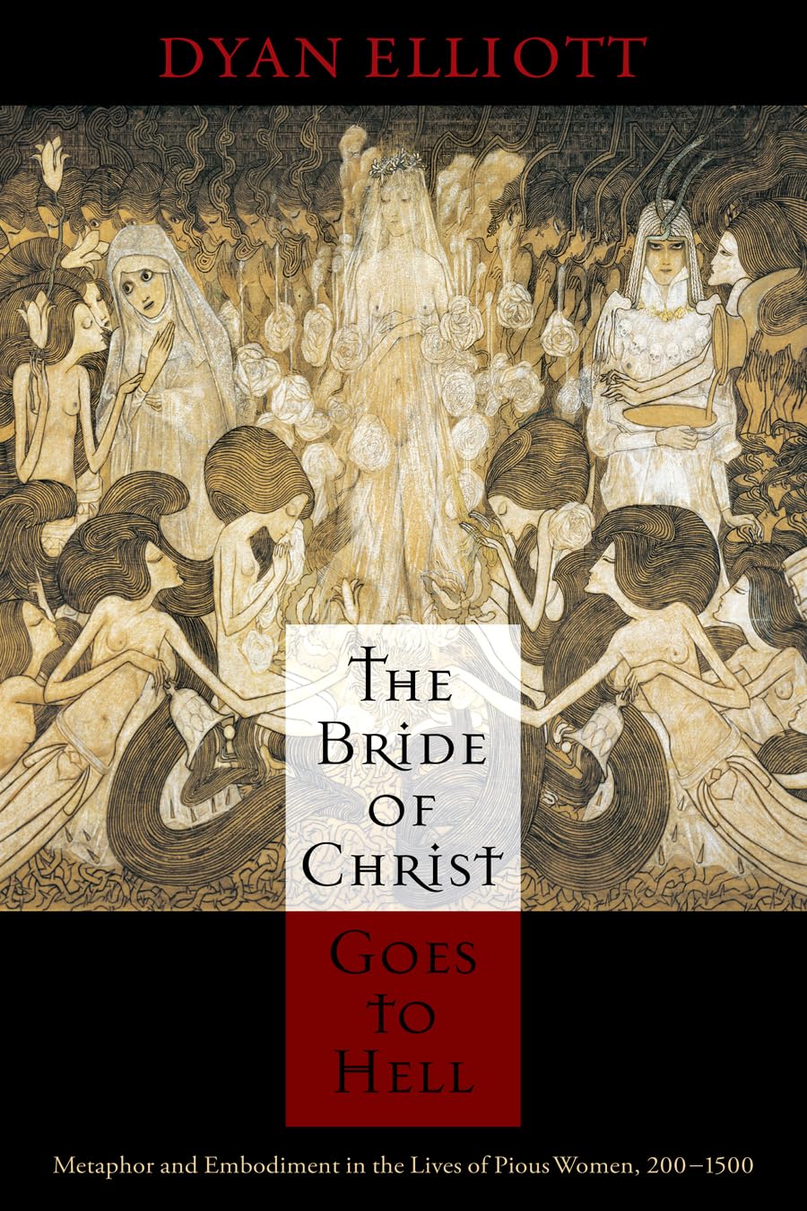 The Bride of Christ Goes to Hell: Metaphor and Embodiment in the Lives of Pious Women, 200-1500 (Middle Ages) Politics & History