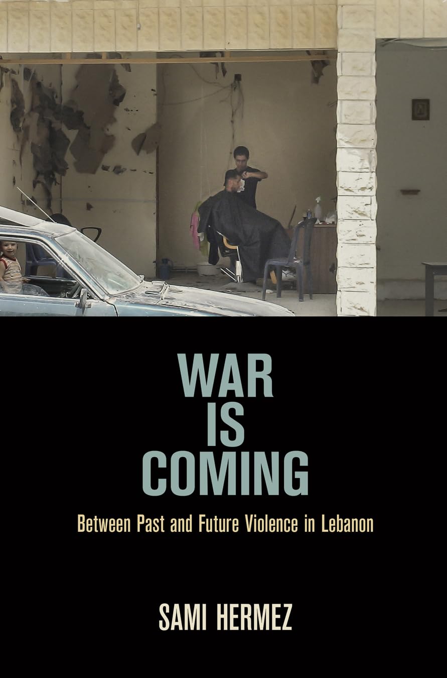 War Is Coming: Between Past and Future Violence in Lebanon (The Ethnography of Political Violence) General education