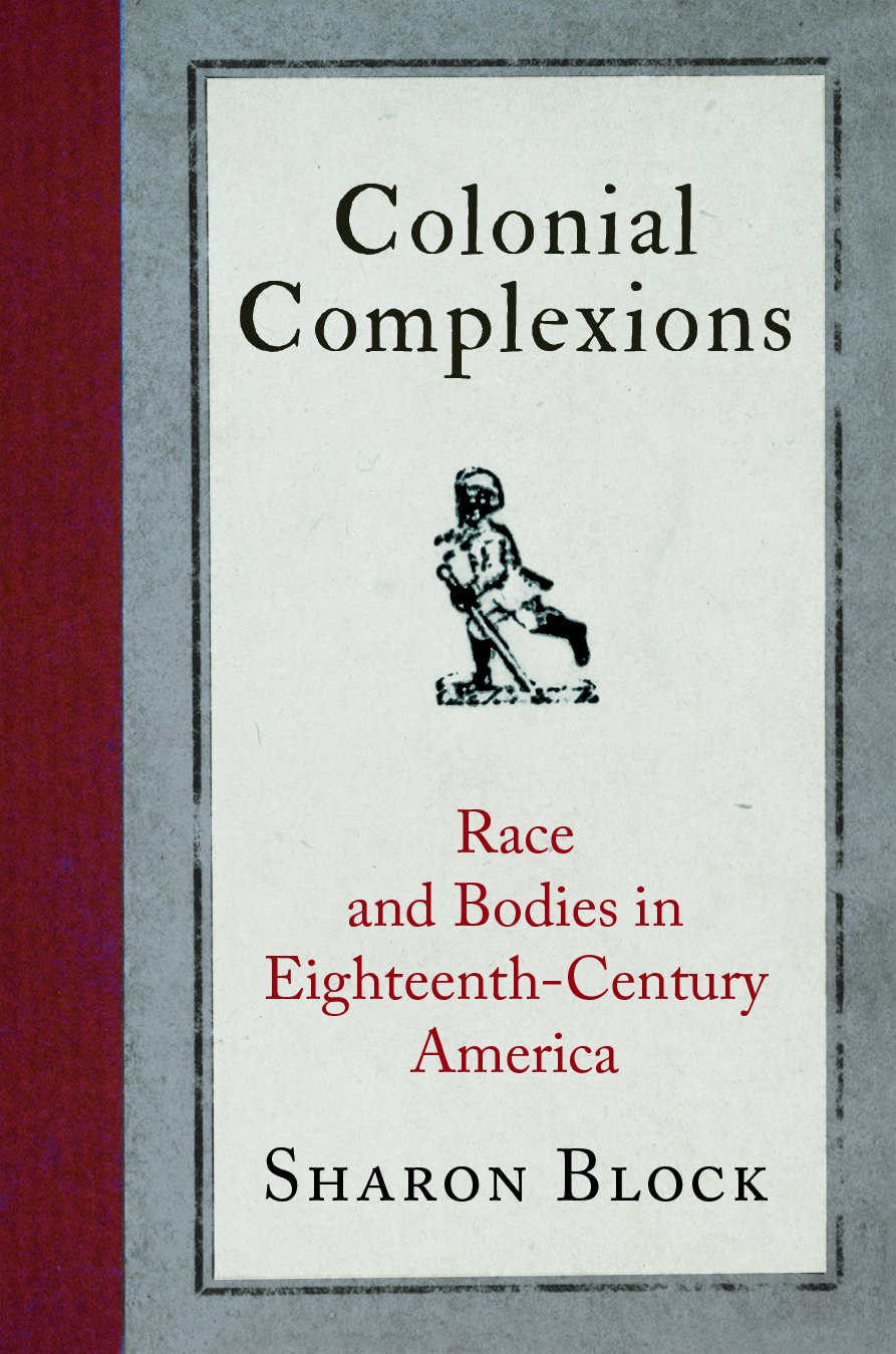 Colonial Complexions: Race and Bodies in Eighteenth-Century America (Early American Studies) General education