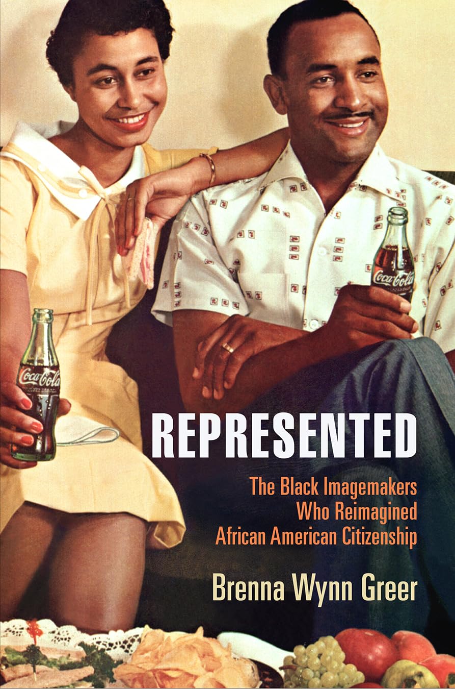 Represented: The Black Imagemakers Who Reimagined African American Citizenship (American Business, Politics, and Society) Media & Communication