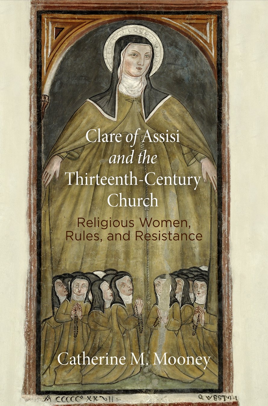 Clare of Assisi and the Thirteenth-Century Church: Religious Women, Rules, and Resistance (The Middle Ages) Books