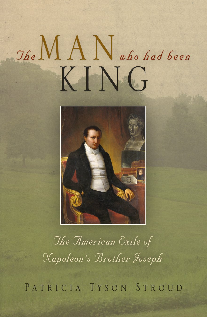 The Man Who Had Been King: The American Exile of Napoleon's Brother Joseph Politics & Society