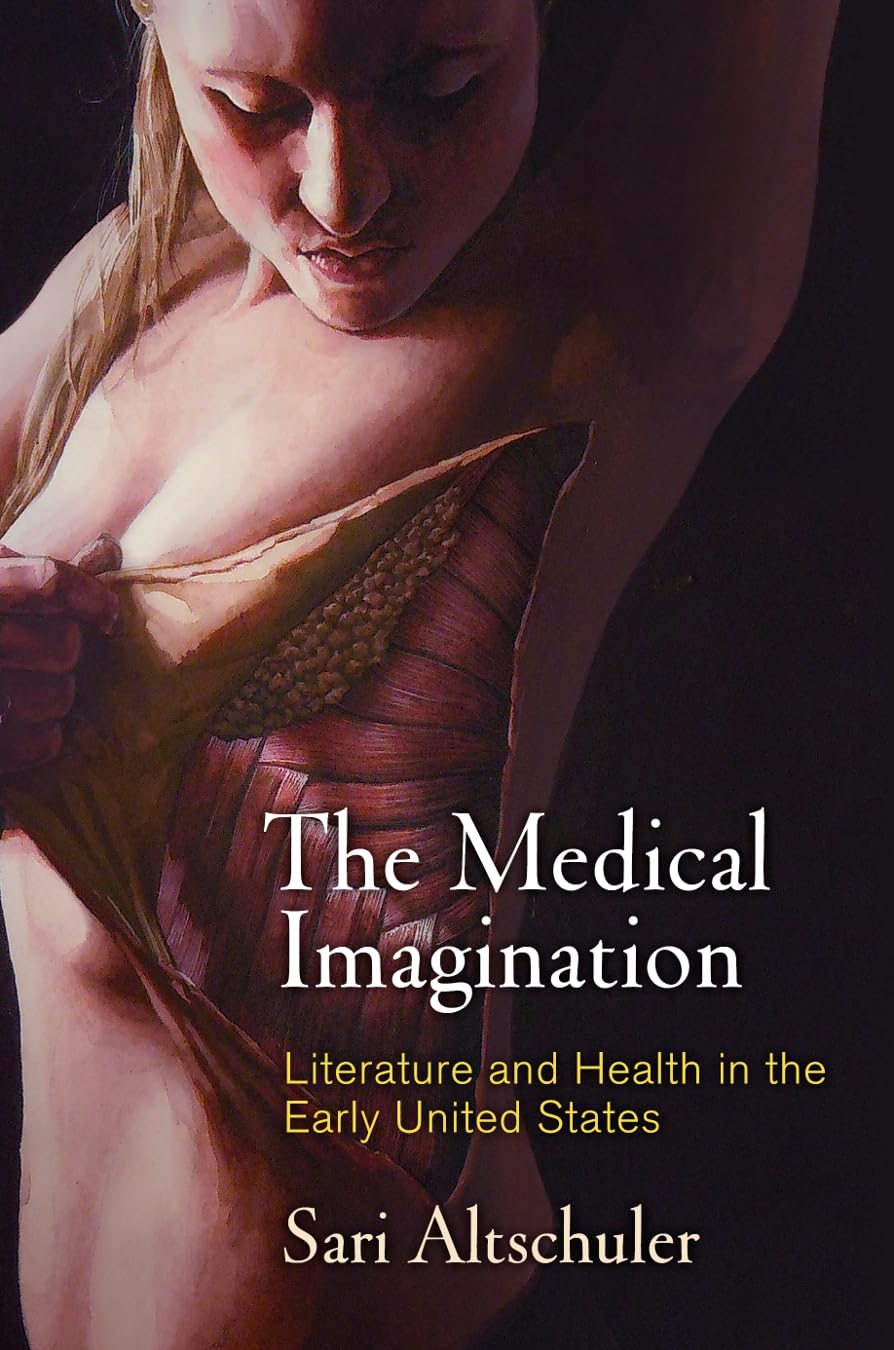 The Medical Imagination: Literature and Health in the Early United States (Early American Studies) Contemporary literature Books