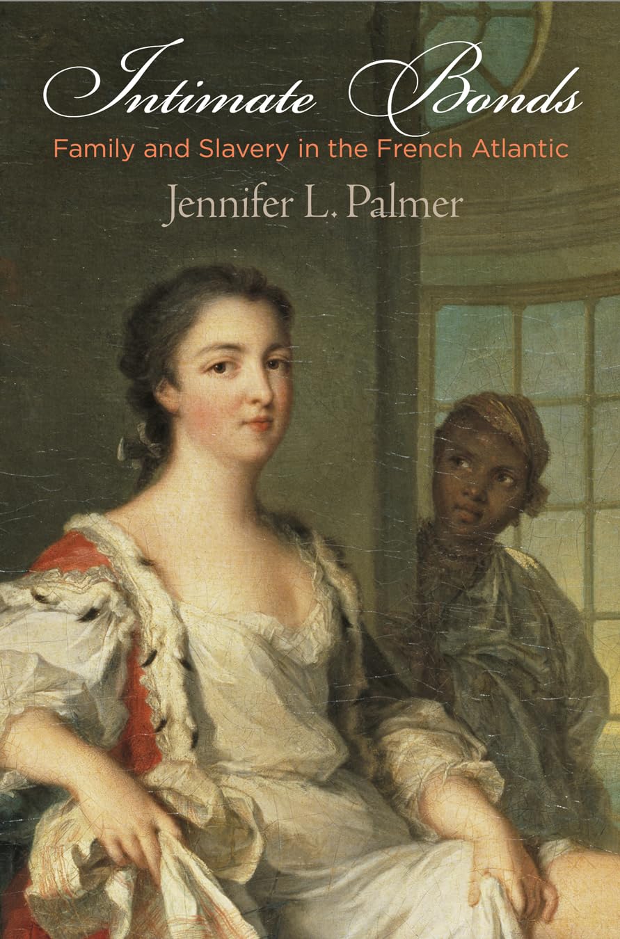 Intimate Bonds: Family and Slavery in the French Atlantic (Early Modern Americas) Books