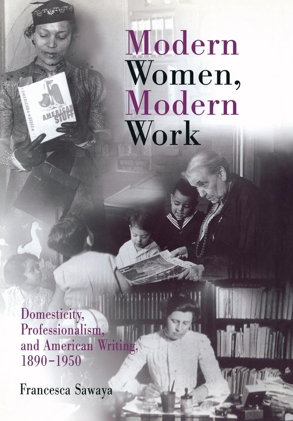 Modern Women, Modern Work: Domesticity, Professionalism, and American Writing, 1890-1950 (Rethinking the Americas) Books