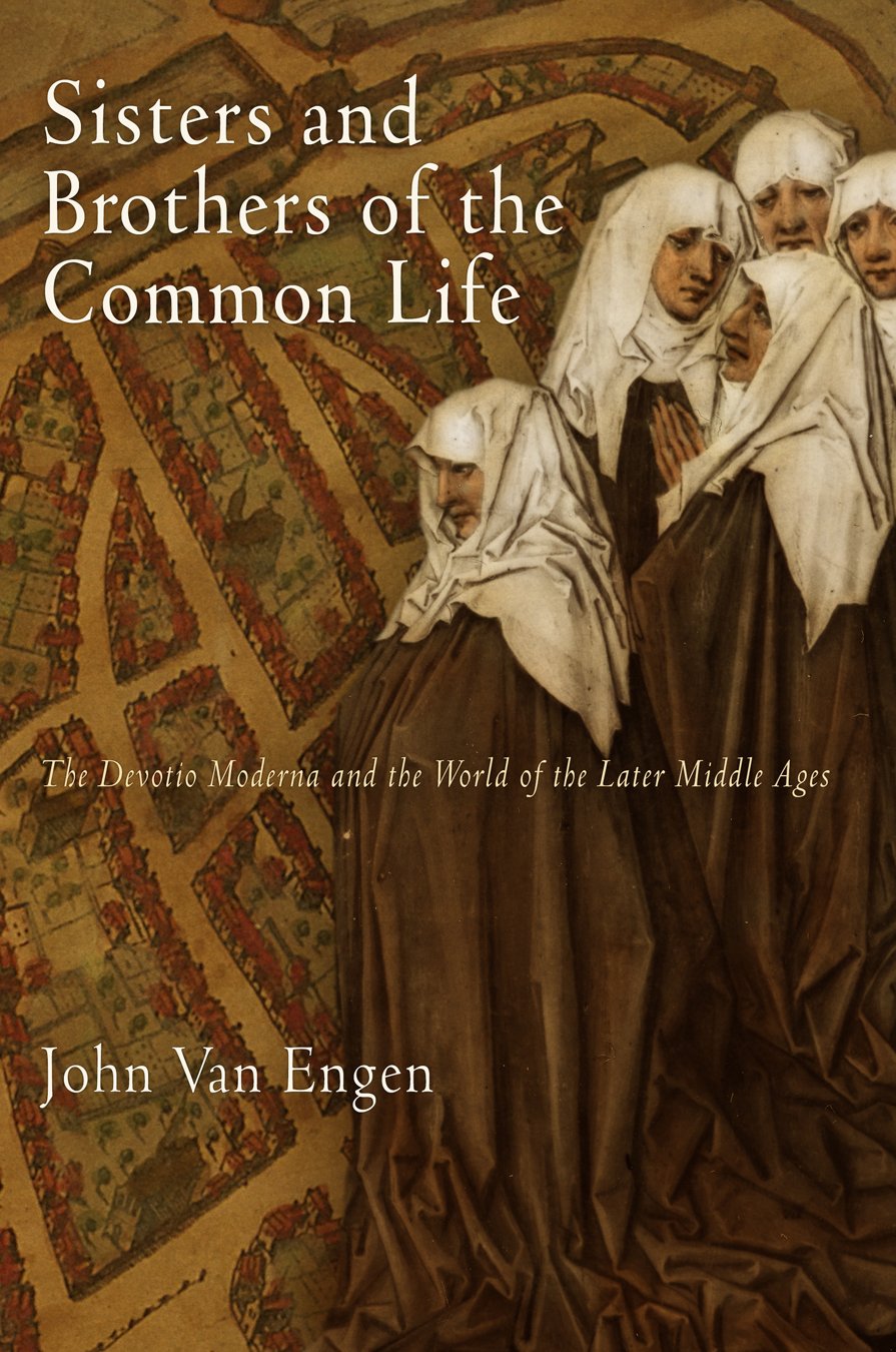 Sisters and Brothers of the Common Life: The Devotio Moderna and the World of the Later Middle Ages book