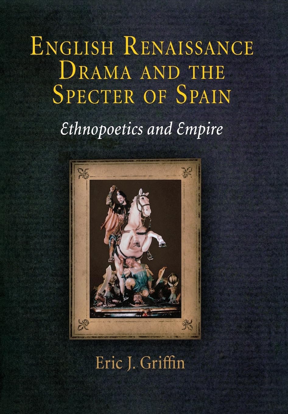 English Renaissance Drama and the Specter of Spain: Ethnopoetics and Empire book