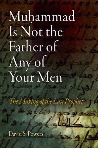 Muhammad Is Not the Father of Any of Your Men: The Making of the Last Prophet (Divinations: Rereading Late Ancient Religion) Social Sciences