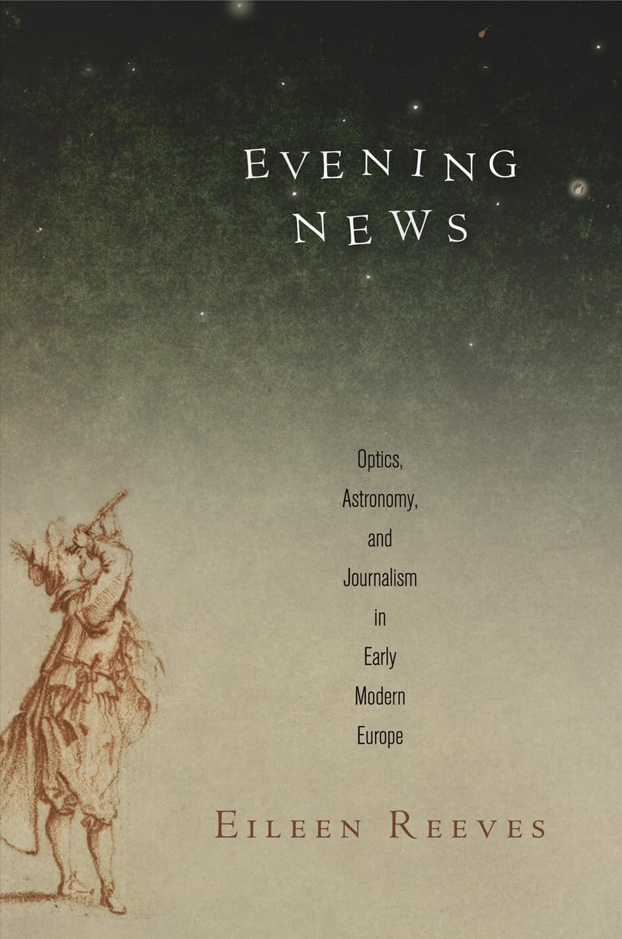 Evening News: Optics, Astronomy, and Journalism in Early Modern Europe (Material Texts) Media & Communication