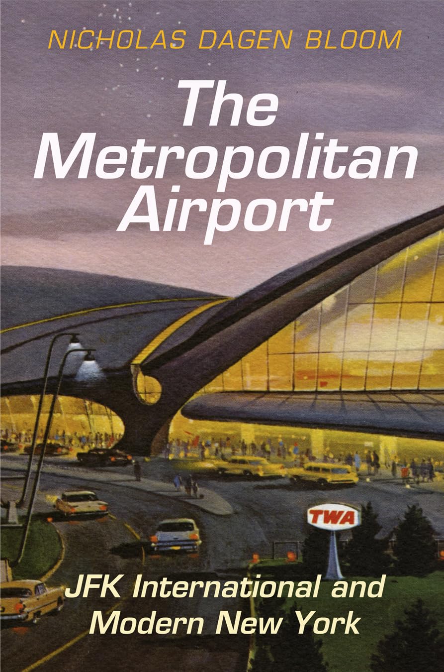 The Metropolitan Airport: JFK International and Modern New York (American Business, Politics, and Society) Social Sciences