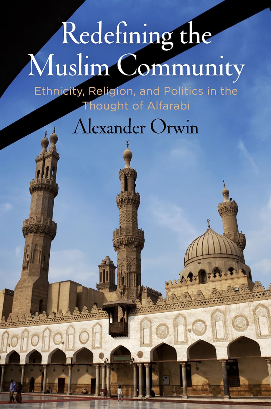 Redefining the Muslim Community: Ethnicity, Religion, and Politics in the Thought of Alfarabi Philosophy