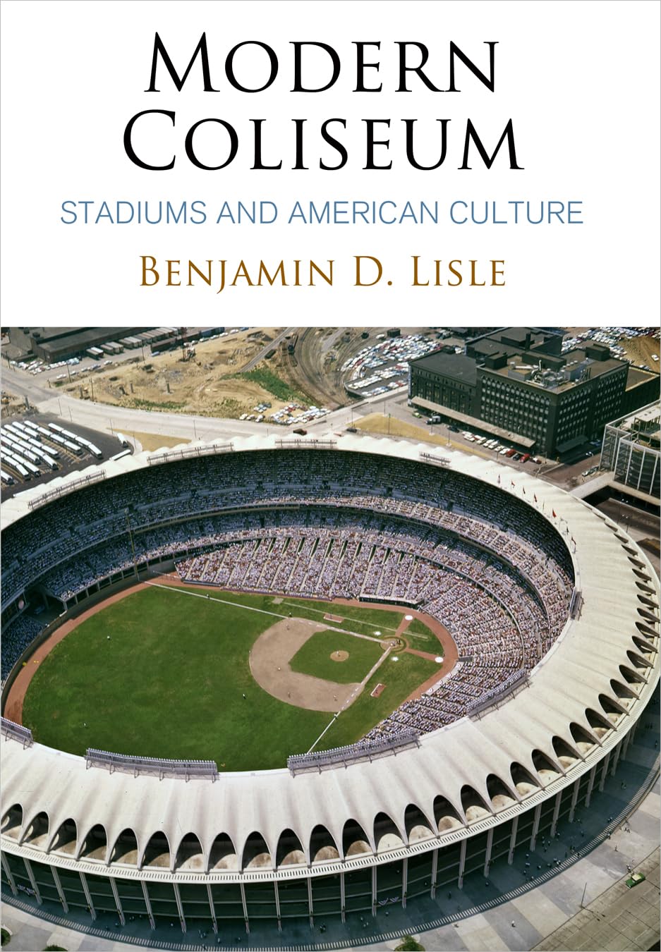 Modern Coliseum: Stadiums and American Culture (Architecture, Technology, Culture) Social Sciences