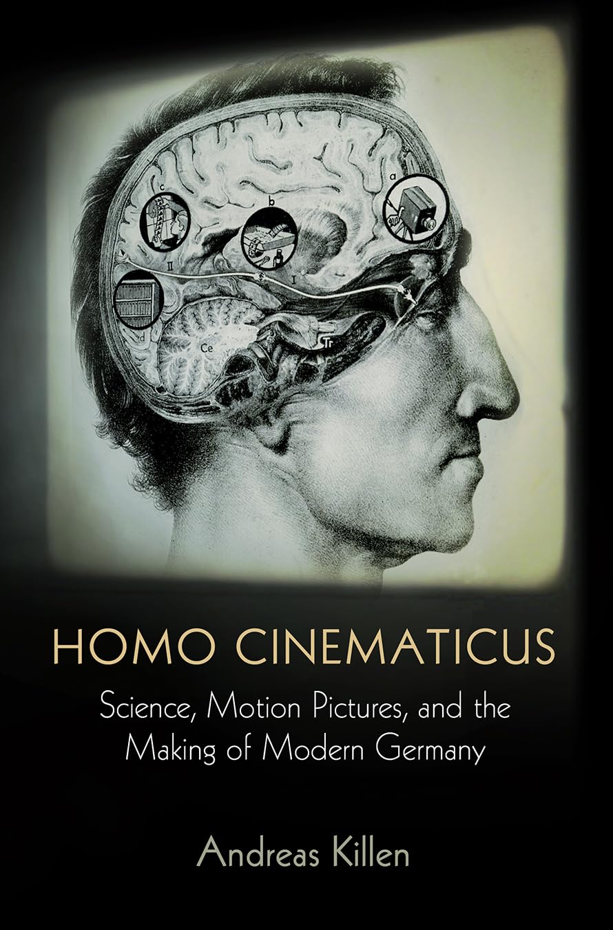 Homo Cinematicus: Science, Motion Pictures, and the Making of Modern Germany (Intellectual History of the Modern Age) Media & Communication