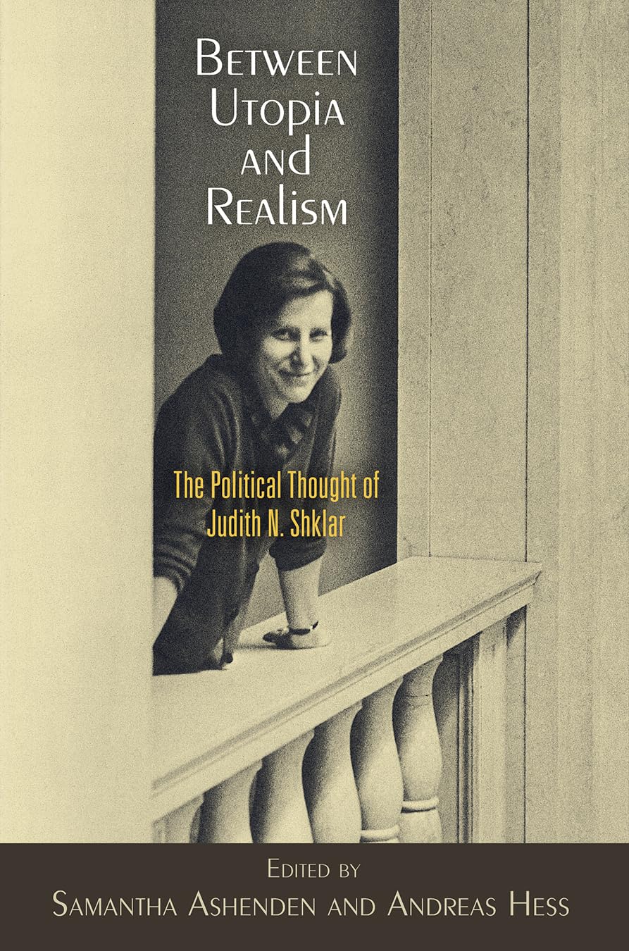 Between Utopia and Realism: The Political Thought of Judith N. Shklar (Haney Foundation) Philosophy
