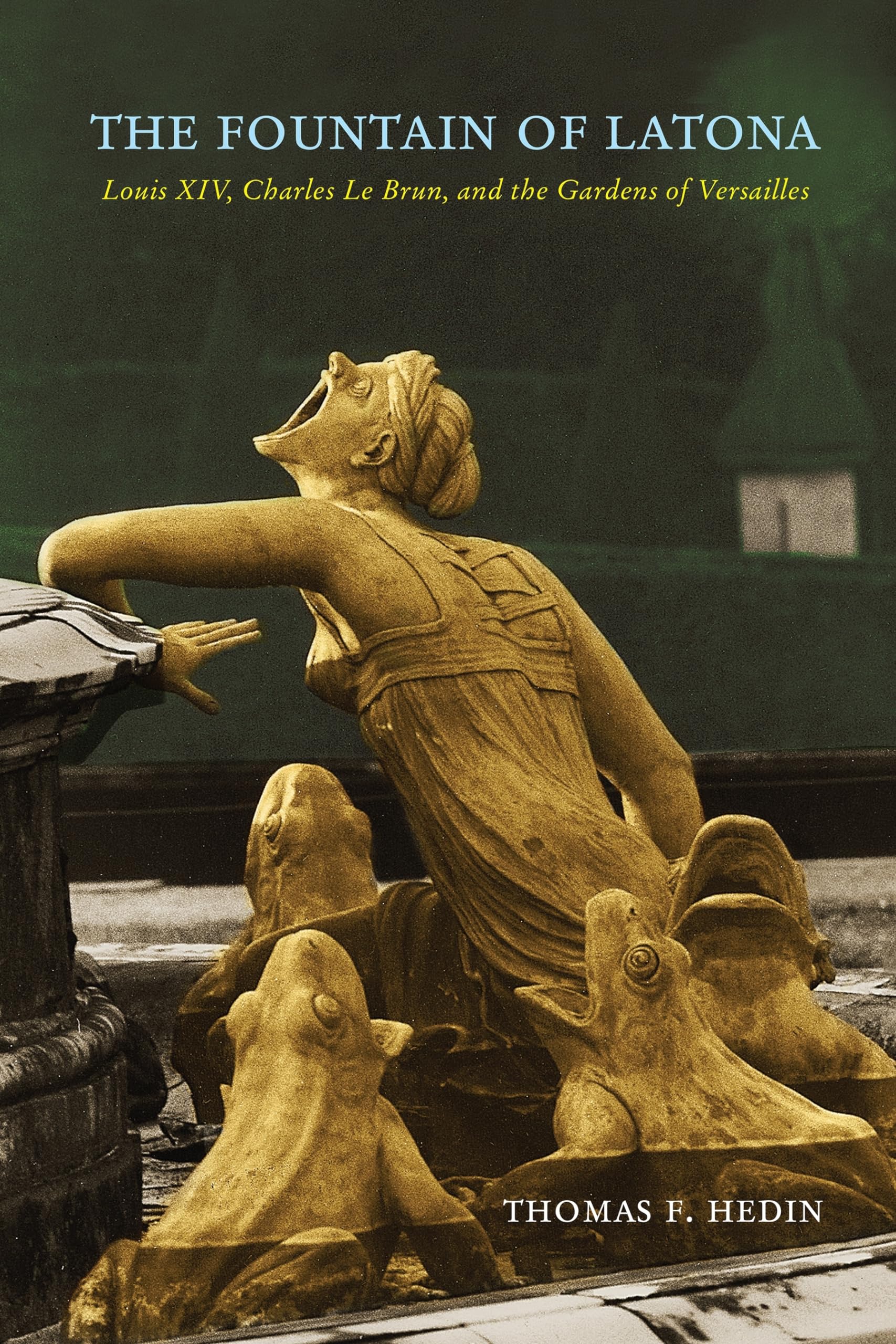 The Fountain of Latona: Louis XIV, Charles Le Brun, and the Gardens of Versailles book