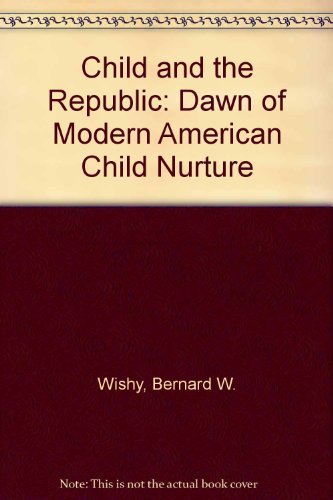 Child and the Republic: Dawn of Modern American Child Nurture Books