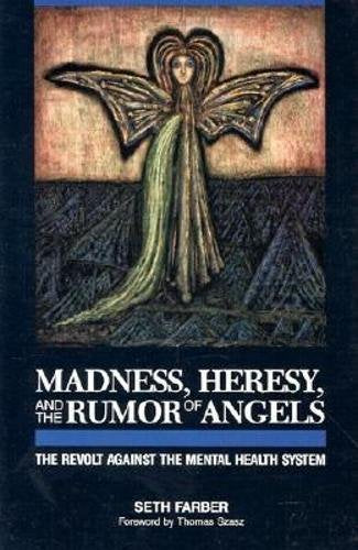 Madness, Heresy, and the Rumor of Angels: The Revolt Against the Mental Health System Medicine