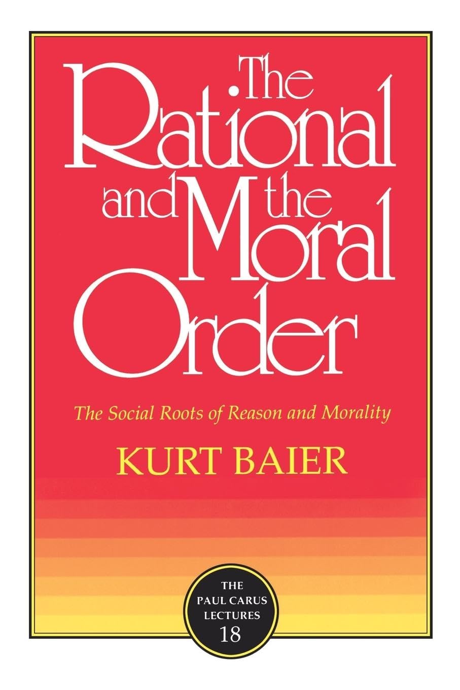 The Rational and the Moral Order: The Social Roots of Reason and Morality (Paul Carus Lectures, Band 18) Philosophy