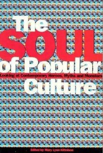 Soul of Popular Culture: Looking At Contemporary Heroes, Myths, and Monsters Media & Communication