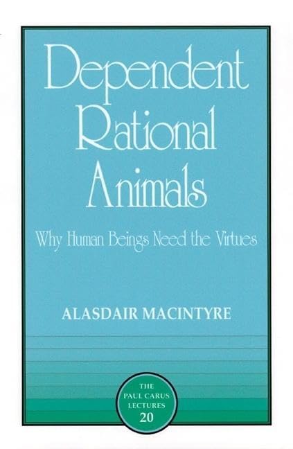 Dependent Rational Animals: Why Human Beings Need the Virtues (Paul Carus Lectures) Philosophy