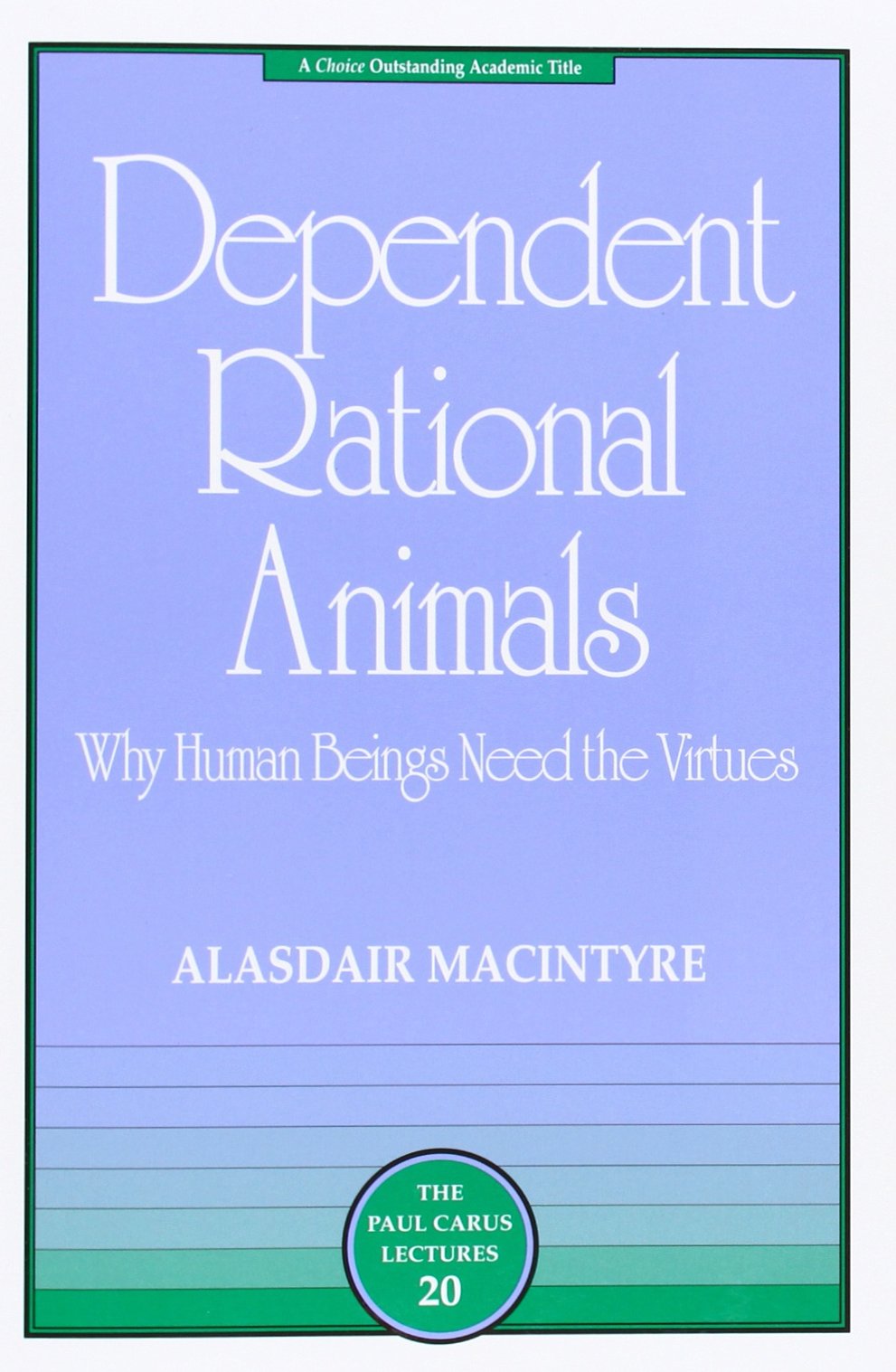 Dependent Rational Animals: Why Human Beings Need the Virtues (The Paul Carus Lectures) Philosophy