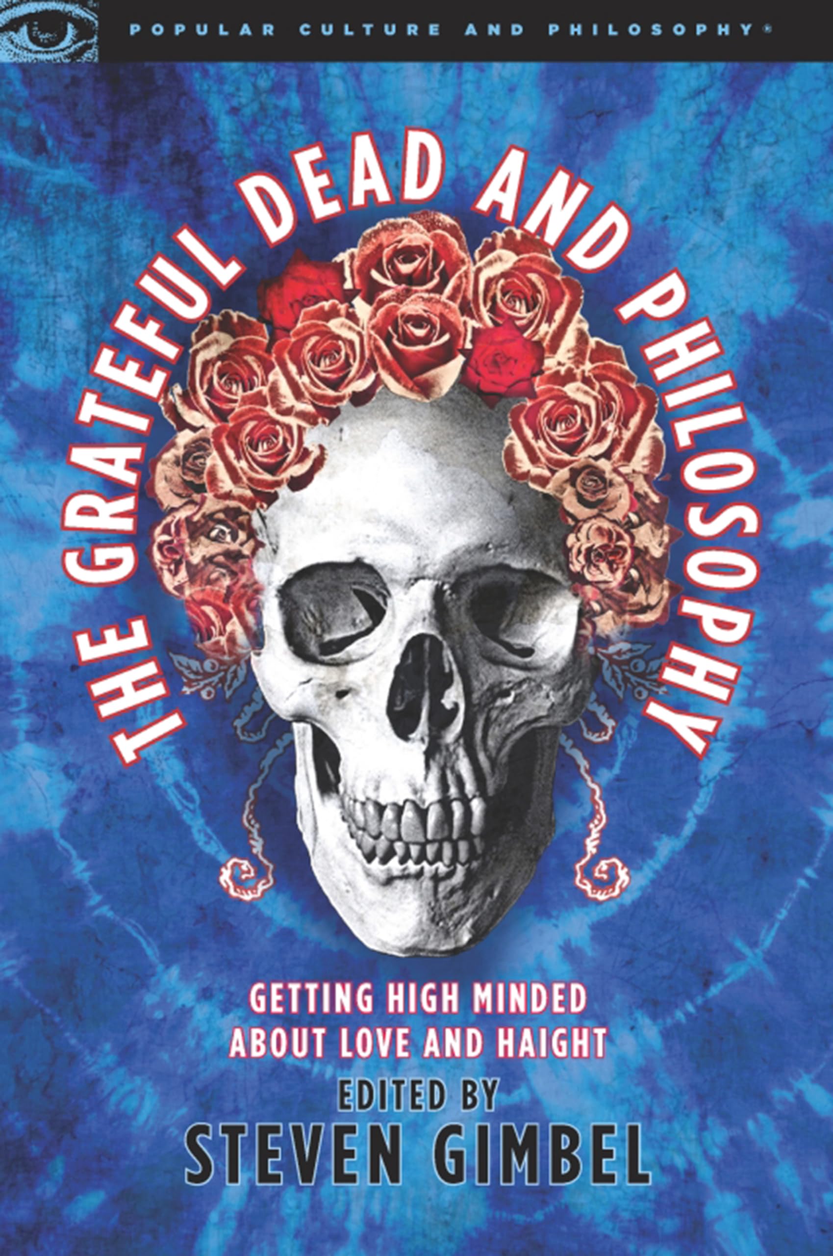 Grateful Dead and Philosophy: Getting High Minded about Love and Haight (Popular Culture and Philosophy, Band 28) Philosophy