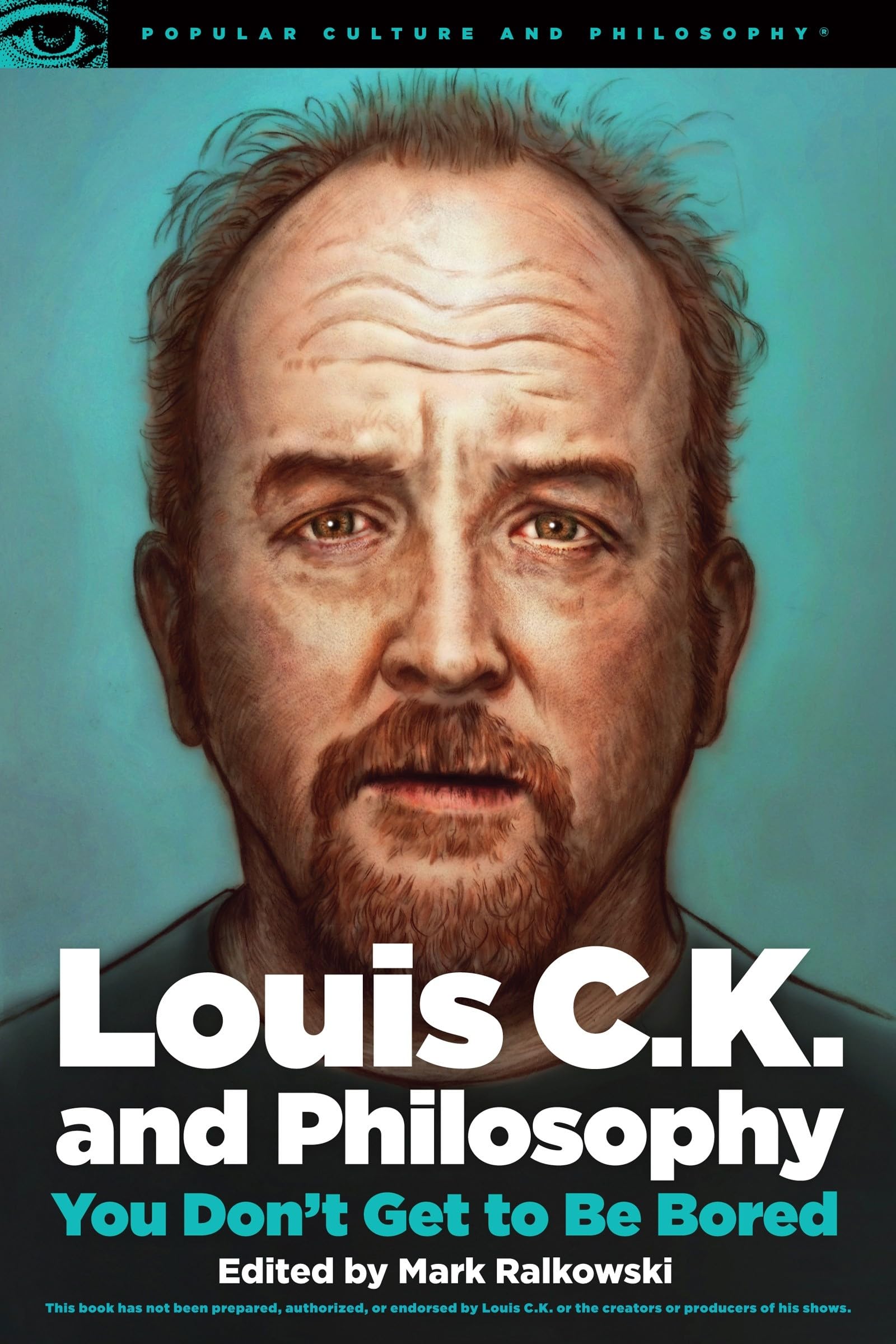 Louis C.K. and Philosophy: You Don't Get to Be Bored (Popular Culture and Philosophy, 99) Philosophy