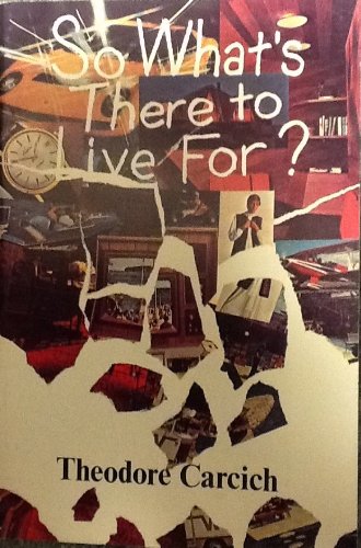 So what's there to live for? by Theodore Carcich Books
