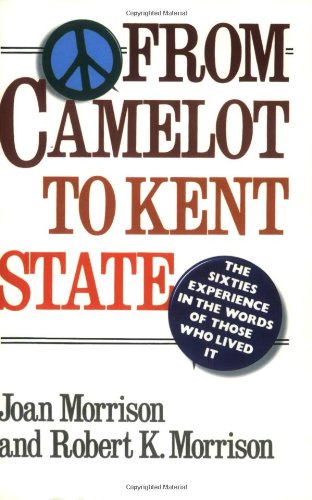 From Camelot to Kent State: The Sixties Experiences in the Words of Those Who Lived It Politics & History