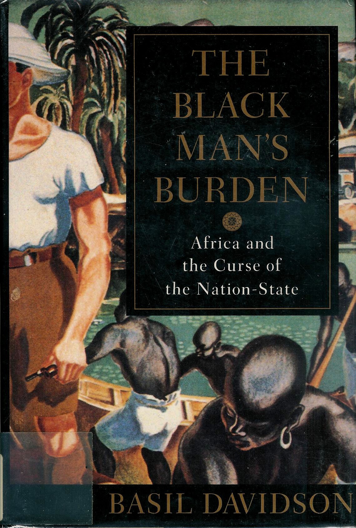 The Black Man's Burden: Africa and the Curse of the Nation-State Politics & History