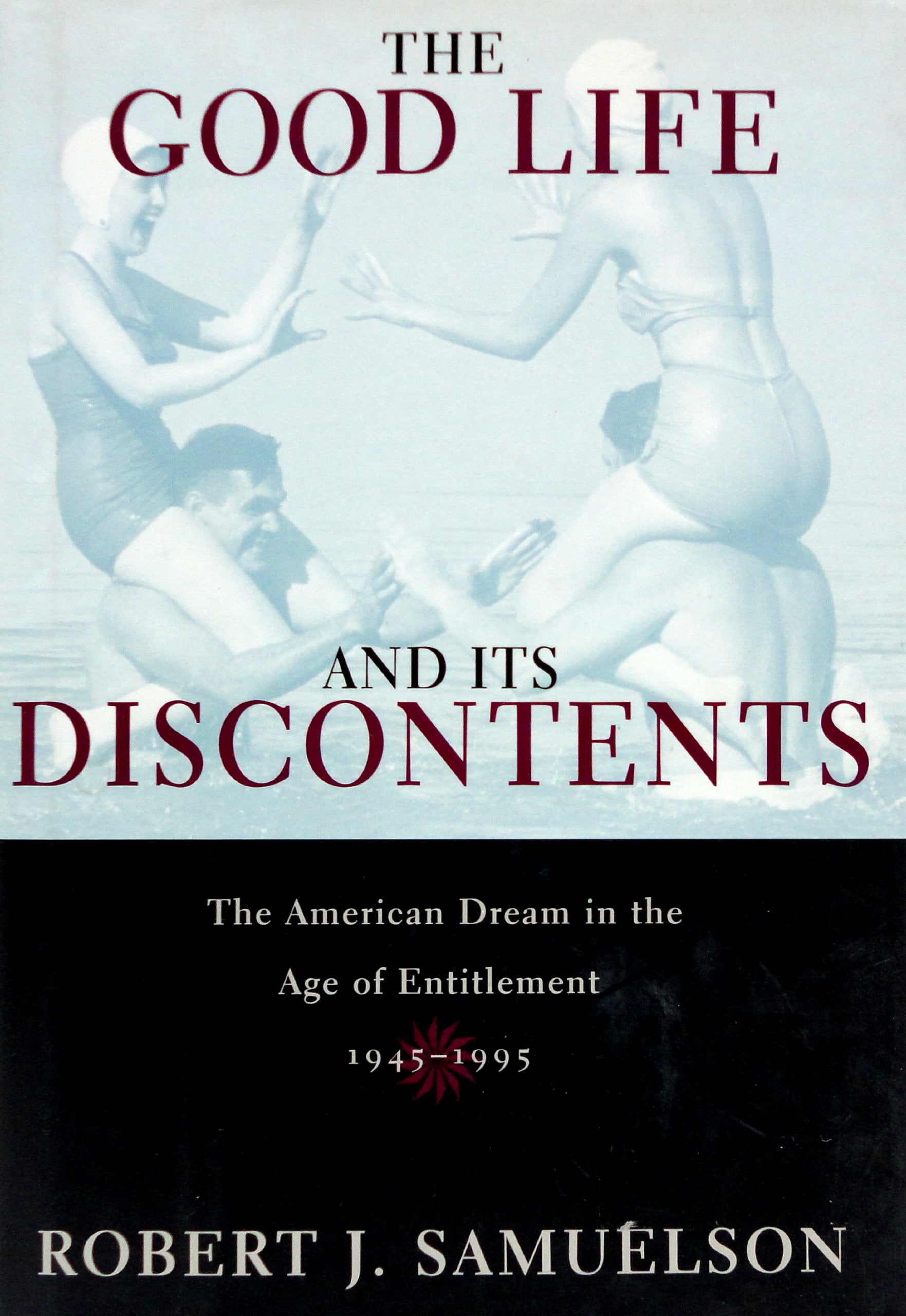 The Good Life and Its Discontents: The American Dream in the Age of Entitlement 1945-1995 Politics & History
