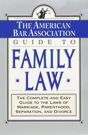 The ABA Guide to Family Law: The Complete and Easy Guide to the Laws of Marriage, Parenthood, Separation Law