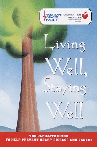 Living Well, Staying Well: The Ultimate Guide to Help Prevent Heart Disease and Cancer Health, Nutrition & Fitness