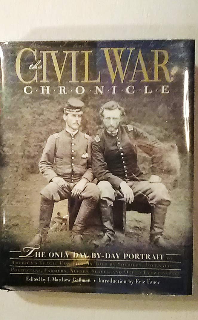 The Civil War Chronicle: The Only Day-By-Day Portrait of America's Tragic Conflict As Told by Soldiers, Journalists, Politicians, Farmers, Nurses, Slaves, and Other eyewitness Politics & History