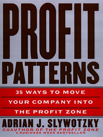 Profit Patterns: 30 Ways to Anticipate and Profit from Strategic Forces Reshaping Your Business Business, Finance & Career