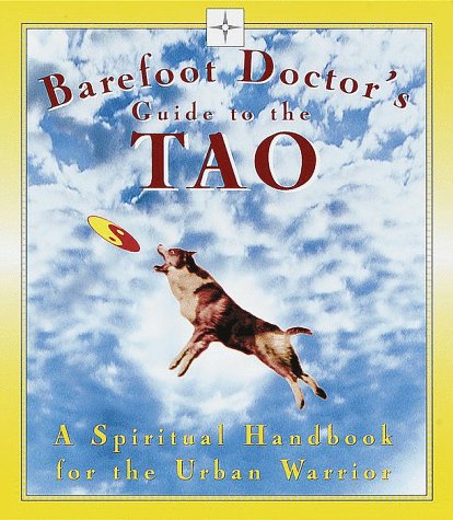 Barefoot Doctor's Guide to the Tao: A Spiritual Handbook for Urban Warriors Philosophy