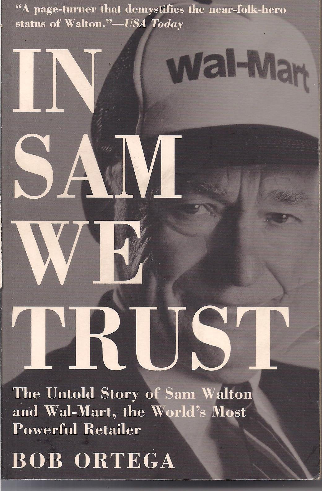 In Sam We Trust: The Untold Story of Sam Walton and Wal-Mart, the World's Most Powerful Retailer Politics & Society