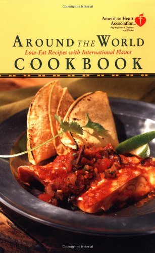 American Heart Association Around the World Cookbook: Healthy Recipes With International Flavor Cooking & Enjoying