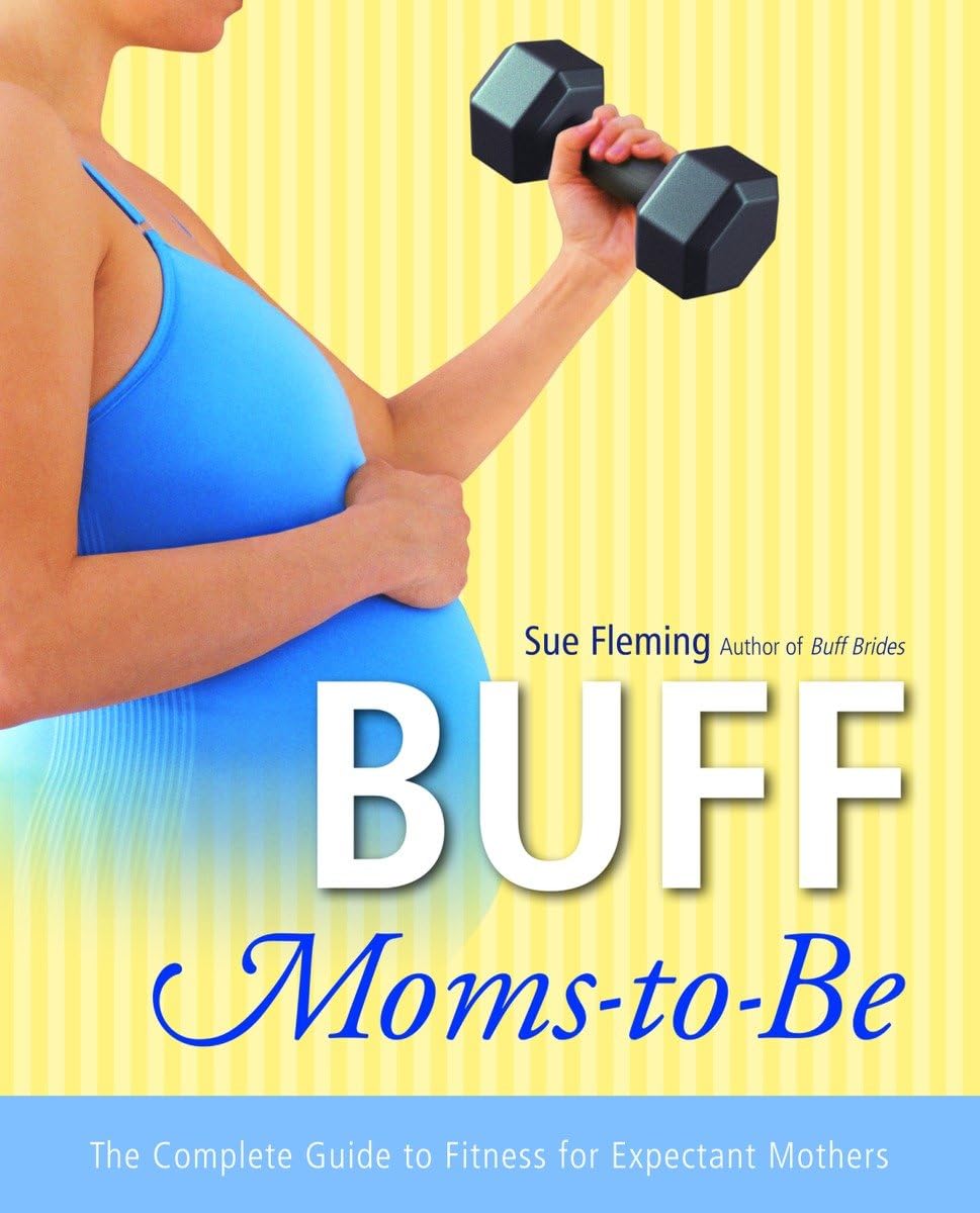 Buff Moms-to-Be: The Complete Guide to Fitness for Expectant Mothers book