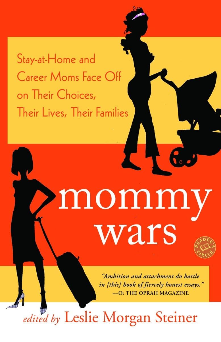 Mommy Wars: Stay-at-Home and Career Moms Face Off on Their Choices, Their Lives, Their Families Social Sciences