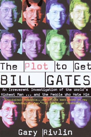 The Plot to Get Bill Gates: An Irreverent Investigation of the World's Richest Man...and the People Who Hate Him book