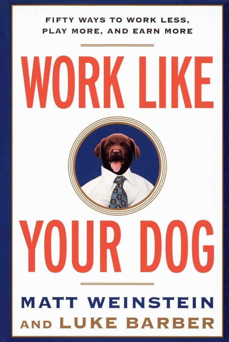 Work Like Your Dog: Fifty Ways to Work Less, Play More, and Earn More Law