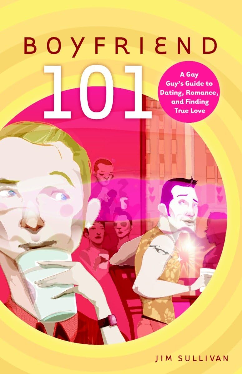 Boyfriend 101: A Gay Guy's Guide to Dating, Romance, and Finding True Love book
