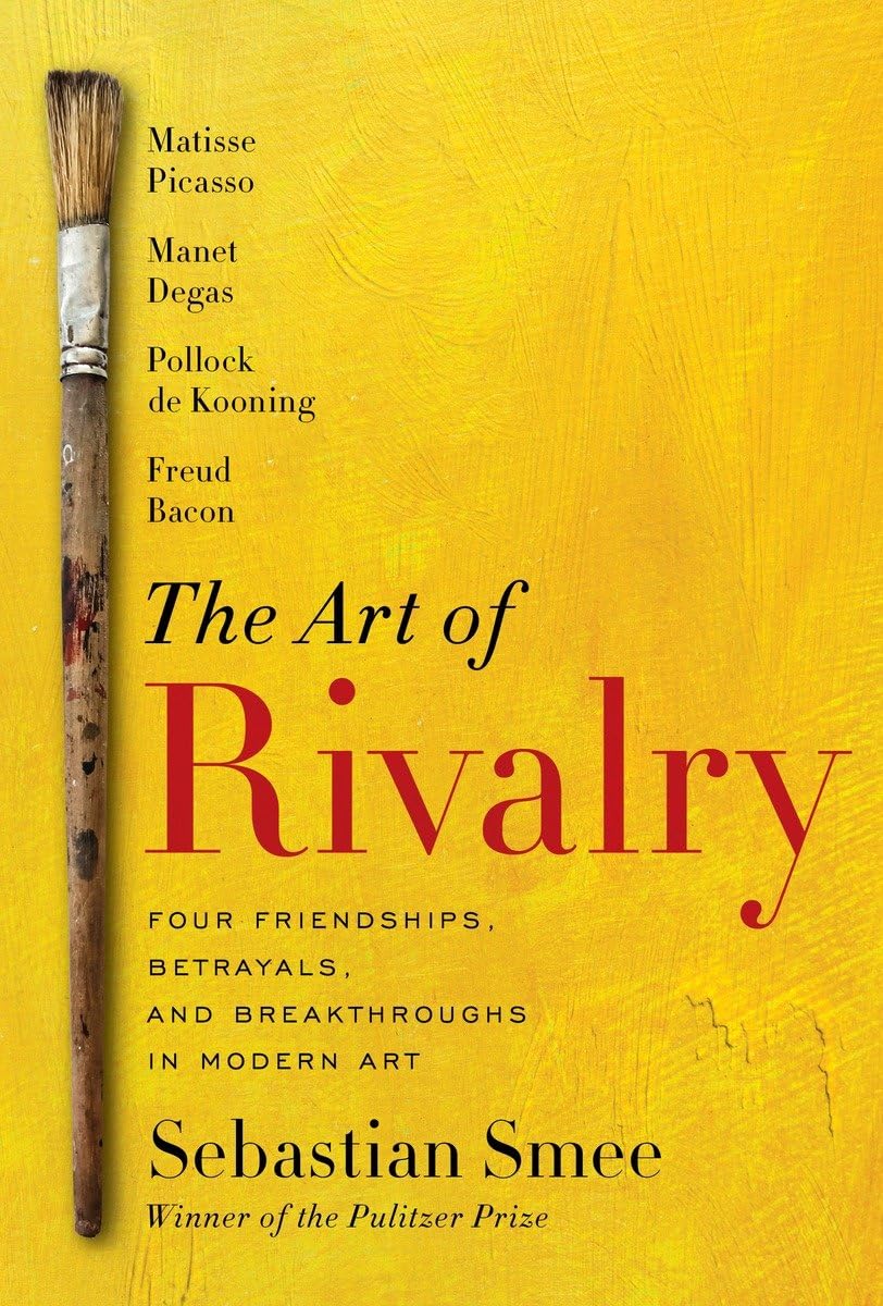 The Art of Rivalry: Four Friendships, Betrayals, and Breakthroughs in Modern Art Art & Literature