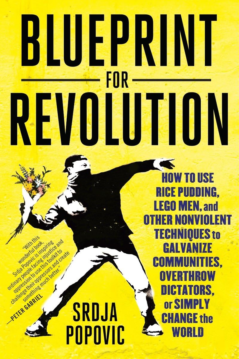 Blueprint for Revolution: How to Use Rice Pudding, Lego Men, and Other Nonviolent Techniques to Galvanize Communities, Overthrow Dictators, or Simply Change the World Social Sciences