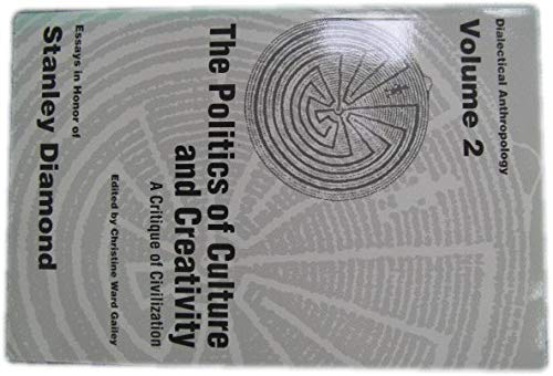 The Politics of Culture and Creativity: A Critique of Civilization (Dialectical Anthropology: Essays in Honor of Stanley Diamond) Social Sciences