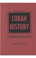 Essays on Cuban History: Historiography and Research Politics & History