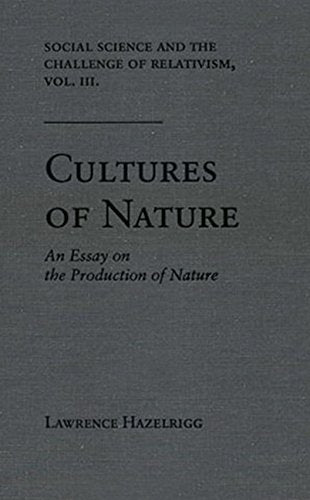 Cultures of Nature: An Essay on the Production of Nature (Social Science and the Challenge of Relativism) Philosophy